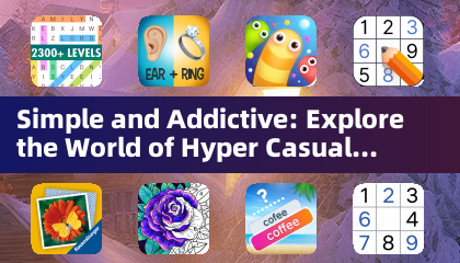 Simple and Addictive: Explore the World of Hyper Casual Games